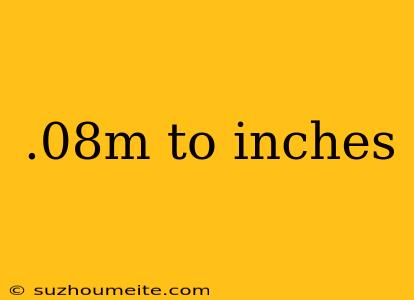 .08m To Inches