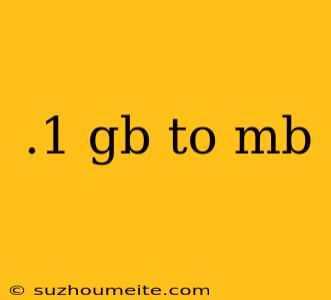 .1 Gb To Mb