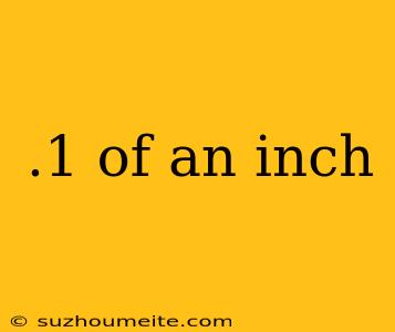 .1 Of An Inch