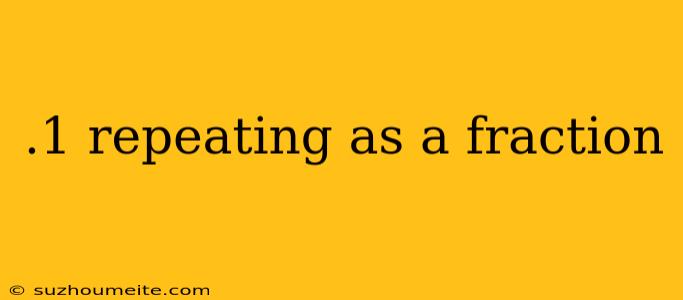 .1 Repeating As A Fraction