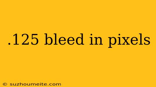 .125 Bleed In Pixels