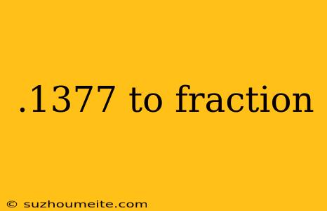 .1377 To Fraction