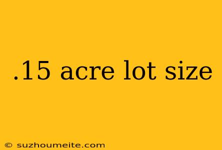 .15 Acre Lot Size