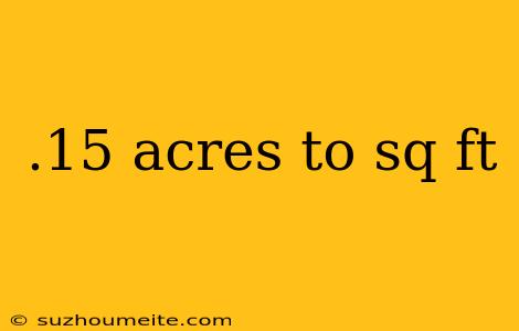 .15 Acres To Sq Ft