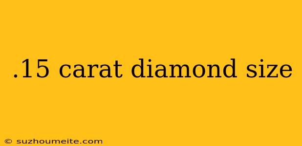 .15 Carat Diamond Size