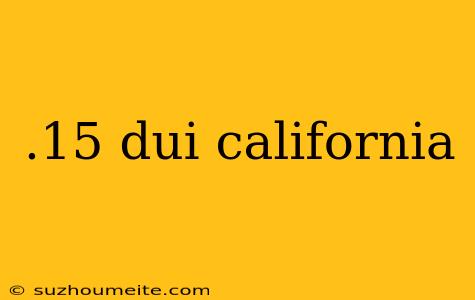 .15 Dui California