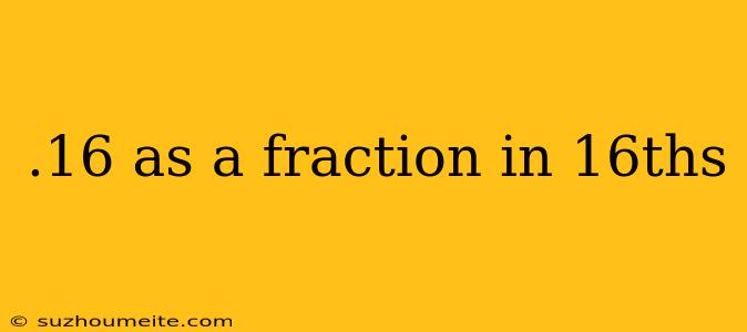 .16 As A Fraction In 16ths