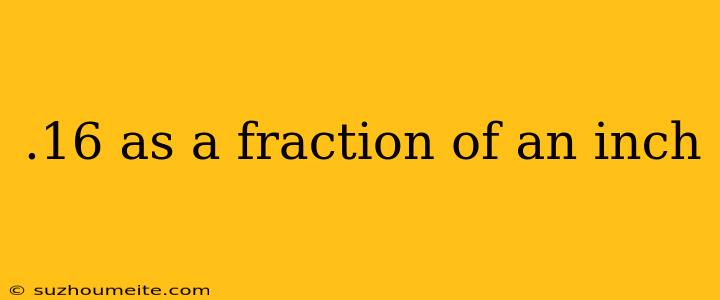 .16 As A Fraction Of An Inch