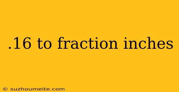 .16 To Fraction Inches