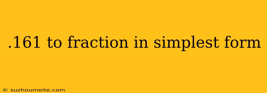 .161 To Fraction In Simplest Form