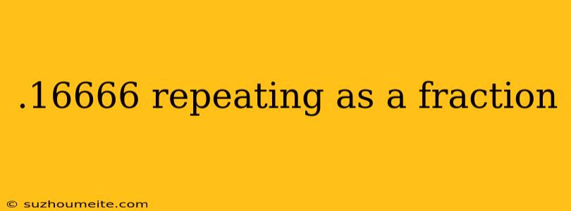 .16666 Repeating As A Fraction