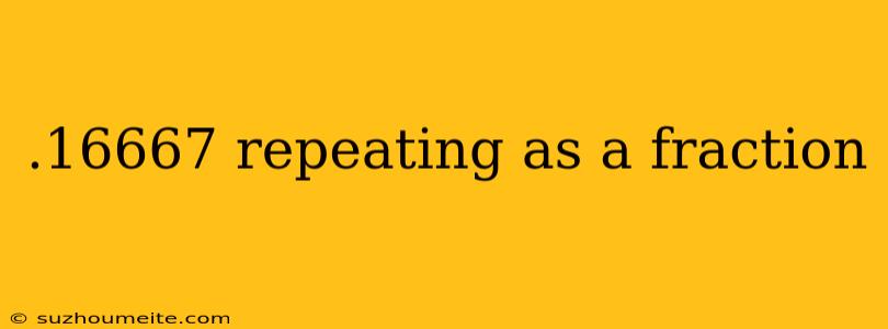 .16667 Repeating As A Fraction