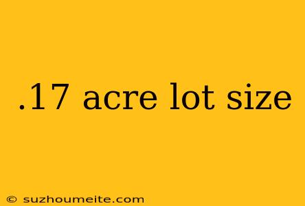 .17 Acre Lot Size