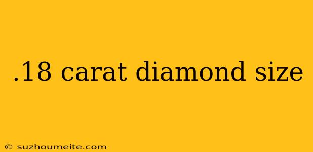 .18 Carat Diamond Size