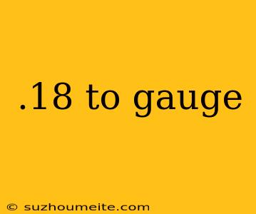 .18 To Gauge