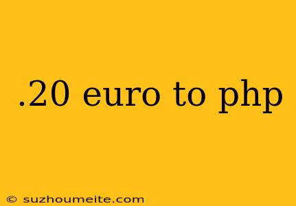 .20 Euro To Php