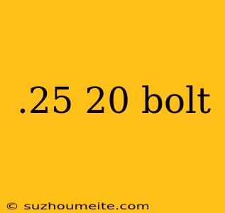 .25 20 Bolt