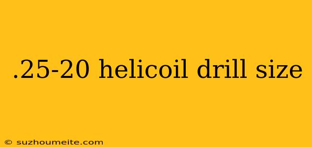 .25-20 Helicoil Drill Size