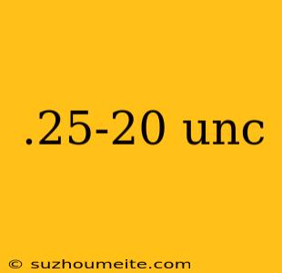 .25-20 Unc