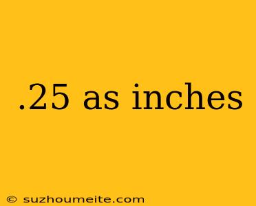 .25 As Inches