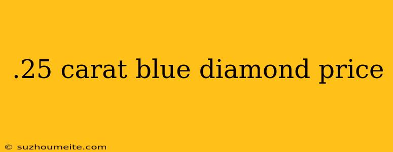 .25 Carat Blue Diamond Price