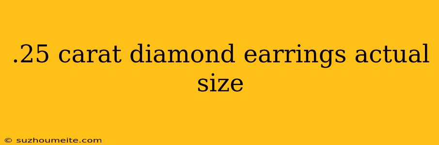 .25 Carat Diamond Earrings Actual Size