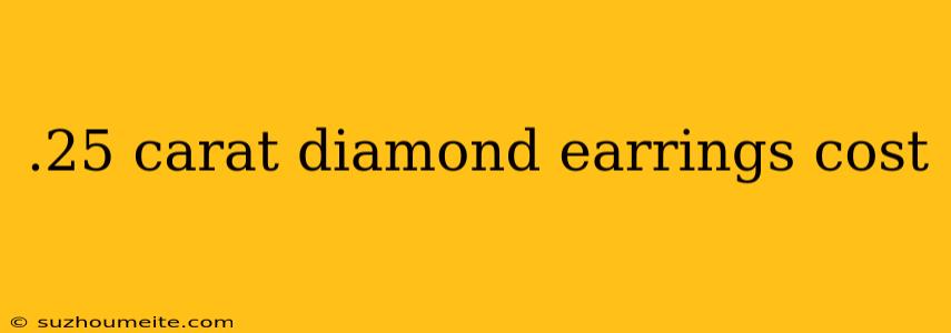 .25 Carat Diamond Earrings Cost