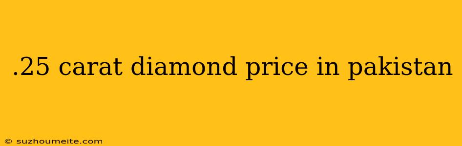 .25 Carat Diamond Price In Pakistan