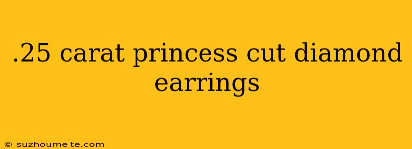 .25 Carat Princess Cut Diamond Earrings