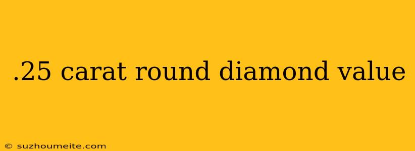 .25 Carat Round Diamond Value