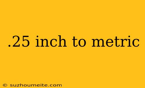 .25 Inch To Metric