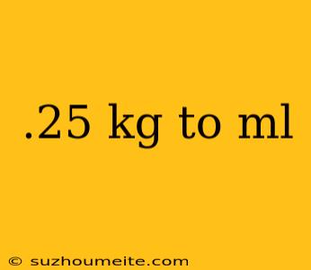 .25 Kg To Ml