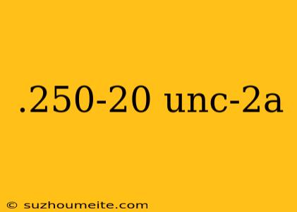 .250-20 Unc-2a