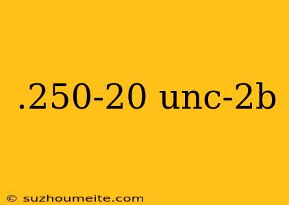 .250-20 Unc-2b