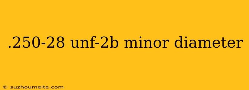 .250-28 Unf-2b Minor Diameter