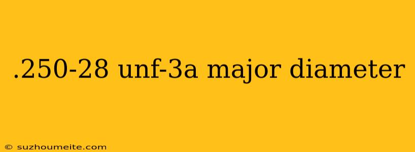 .250-28 Unf-3a Major Diameter