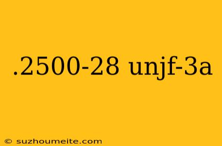 .2500-28 Unjf-3a