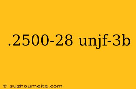 .2500-28 Unjf-3b