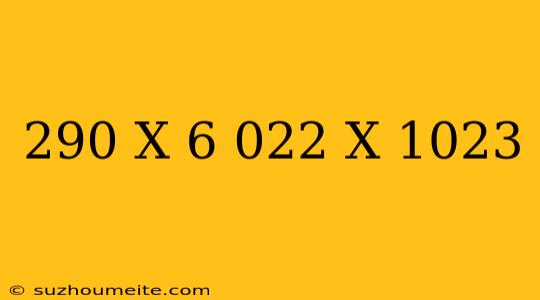 .290 X (6.022 X 10^23)