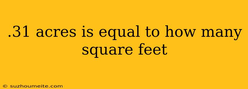 .31 Acres Is Equal To How Many Square Feet