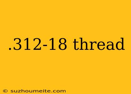 .312-18 Thread