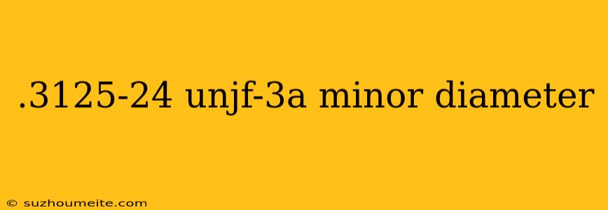 .3125-24 Unjf-3a Minor Diameter