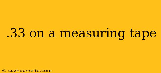 .33 On A Measuring Tape