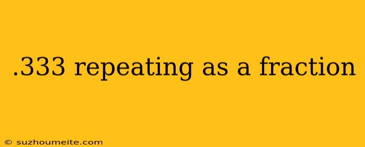 .333 Repeating As A Fraction