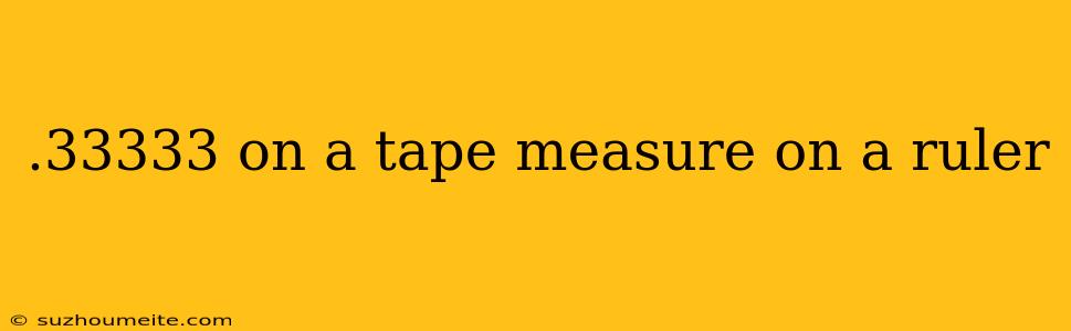 .33333 On A Tape Measure On A Ruler