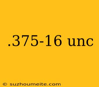 .375-16 Unc