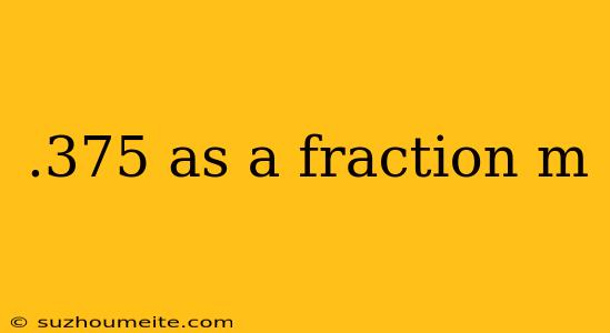 .375 As A Fraction M