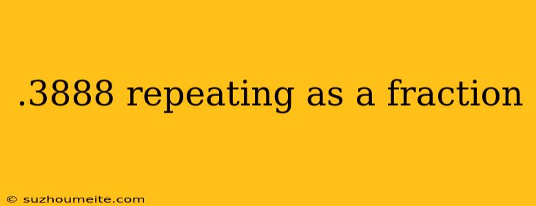 .3888 Repeating As A Fraction