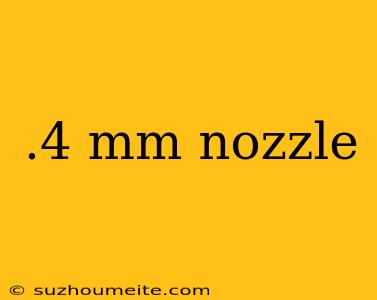 .4 Mm Nozzle