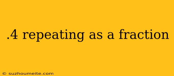 .4 Repeating As A Fraction